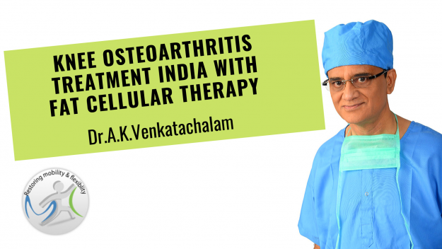 Knee Osteoarthritis treatment India with fat cellular therapy Dr.A.K.Venkatachalam Stem cell treatment knee arthritis ndia